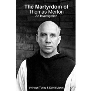 The Martyrdom of Thomas Merton: An Investigation, Paperback - Hugh Turley imagine