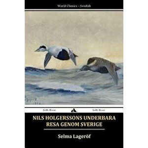 Nils Holgerssons Underbara Resa Genom Sverige (Swedish), Paperback - Selma Lagerlof imagine