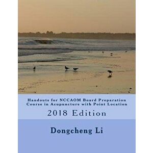 Handouts for Nccaom Board Preparation Course in Acupuncture with Point Location, Paperback - Dongcheng Li imagine