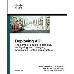 Deploying Aci: The Complete Guide to Planning, Configuring, and Managing Application Centric Infrastructure, Paperback - Frank Dagenhardt imagine