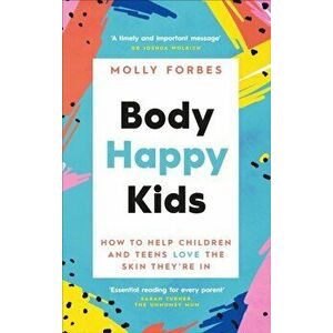 Body Happy Kids. How to help children and teens love the skin they're in, Paperback - Molly Forbes imagine