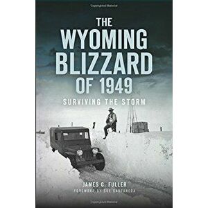 The Wyoming Blizzard of 1949: Surviving the Storm, Paperback - James C. Fuller imagine