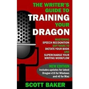 The Writer's Guide to Training Your Dragon: Using Speech Recognition Software to Dictate Your Book and Supercharge Your Writing Workflow, Paperback - imagine