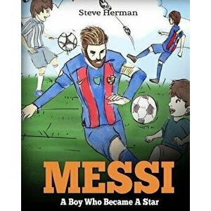 Messi: A Boy Who Became a Star. Inspiring Children Book about Lionel Messi - One of the Best Soccer Players in History. (Socc, Paperback - Steve Herma imagine