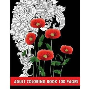 Adult Coloring Book 100 Pages: Flower Coloring Books, Paperback - James Linc imagine