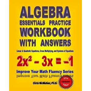 Algebra Essentials Practice Workbook with Answers: Linear & Quadratic Equations, Cross Multiplying, and Systems of Equations: Improve Your Math Fluenc imagine