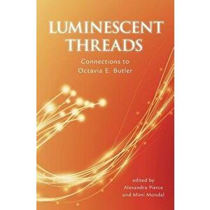 Luminescent Threads: Connections to Octavia E. Butler, Paperback - Alex Pierce imagine