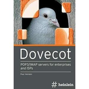 Dovecot: POP3/IMAP Servers for Enterprises and ISPs, Paperback - Peer Heinlein imagine
