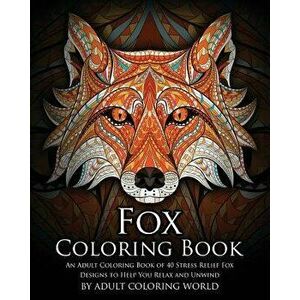 Fox Coloring Book: An Adult Coloring Book of 40 Stress Relief Fox Designs to Help You Relax and Unwind, Paperback - Adult Coloring World imagine