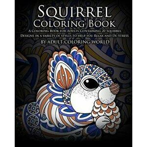 Squirrel Coloring Book: A Coloring Book for Adults Containing 20 Squirrel Designs in a Variety of Styles to Help You Relax and De-Stress, Paperback - imagine