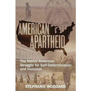 American Apartheid: The Native American Struggle for Self-Determination and Inclusion, Paperback - Stephanie Woodard imagine