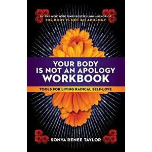 Your Body Is Not an Apology Workbook. Tools for Living Radical Self-Love, Paperback - Sonya Renee Taylor imagine