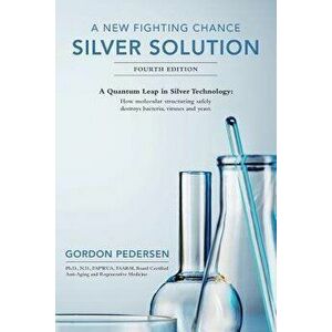 A New Fighting Chance: Silver Solution: A Quantum Leap in Silver Technology: How Molecular Structuring Safely Destroys Bacteria, Viruses and, Paperbac imagine
