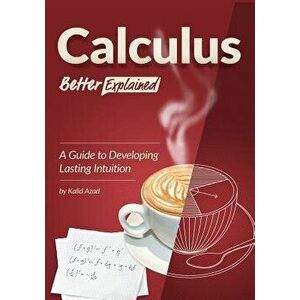 Calculus, Better Explained: A Guide to Developing Lasting Intuition, Paperback - Kalid Azad imagine