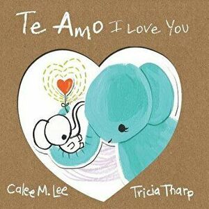 Te Amo / I Love You: Bilingual Spanish English Edition, Paperback - Calee M. Lee imagine