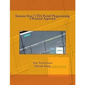 Siemens Step 7 (Tia Portal) Programming, a Practical Approach, Paperback - Jon Stenerson imagine