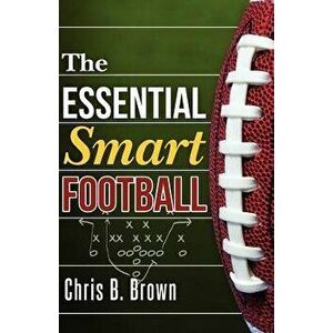 The Essential Smart Football, Paperback - Chris B. Brown imagine