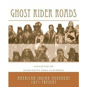 Ghost Rider Roads: American Indian Movement 1971-2011, Paperback - Antoinette Nora Claypoole imagine