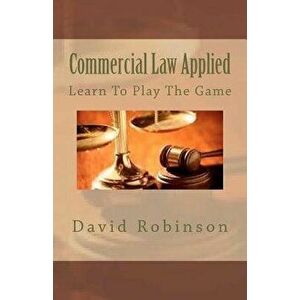 Commercial Law Applied: Learn to Play the Game, Paperback - David E. Robinson imagine