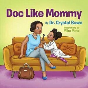 Doc Like Mommy, Paperback - Dr Crystal Bowe imagine