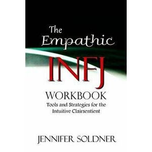 The Empathic Infj Workbook: Tools and Strategies for the Intuitive Clairsentient, Paperback - Jennifer Soldner imagine