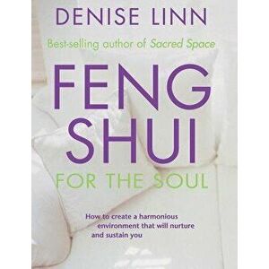 Feng Shui for the Soul: How to Create a Harmonious Environment That Will Nurture and Sustain You, Paperback - Denise Linn imagine