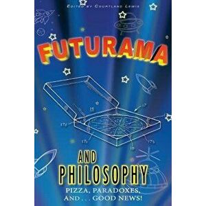 Futurama and Philosophy: Pizza, Paradoxes, And...Good News!, Paperback - Courtland D. Lewis imagine