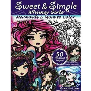 Sweet & Simple Whimsy Girls: Mermaids and More to Color, Paperback - Hannah Lynn imagine