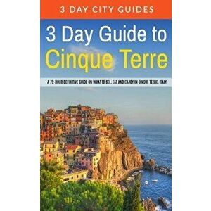 3 Day Guide to Cinque Terre: A 72-Hour Definitive Guide on What to See, Eat and Enjoy in Cinque Terre, Italy, Paperback - 3. Day City Guides imagine