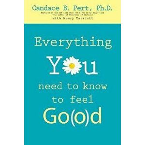 Everything You Need to Know to Feel Go(o)D, Paperback - Ph. D. Candace B. Pert imagine