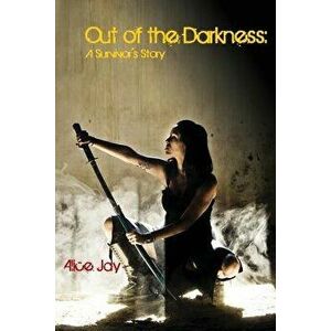Out of the Darkness: A Survivor's Story, Paperback - Alice Jay imagine