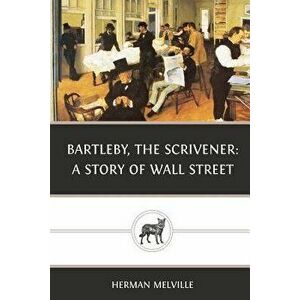 Bartleby, the Scrivener a Story of Wall-Street, Paperback imagine