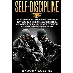 Self-Discipline: The Ultimate Guide to Self-Discipline Like a US Navy Seal: Gain Incredible Self Confidence, Motivation, & True Discipl, Paperback - J imagine
