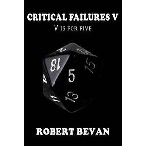 Critical Failures V, Paperback - Robert Bevan imagine