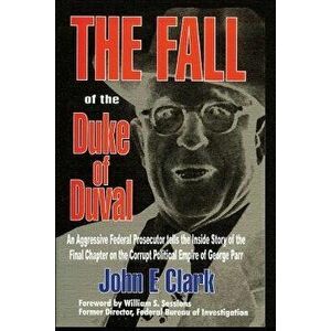 The Fall of the Duke of Duval: A Prosecutor's Journal, Paperback - John E. Clark imagine