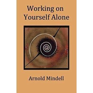 Working on Yourself Alone: Inner Dreambody Work, Paperback - Arnold Mindell imagine