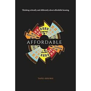 Affordable: Thinking Critically and Differently about Affordable Housing, Paperback - Tayo Odunsi imagine