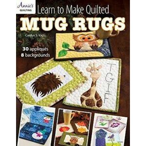 Learn to Make Quilted Mug Rugs, Paperback - Carolyn Vagts imagine