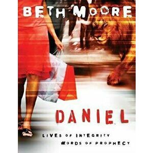 Daniel - Bible Study Book: Lives of Integrity, Words of Prophecy, Paperback - Beth Moore imagine