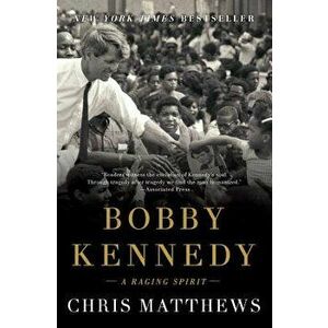 Bobby Kennedy: A Raging Spirit, Paperback - Chris Matthews imagine
