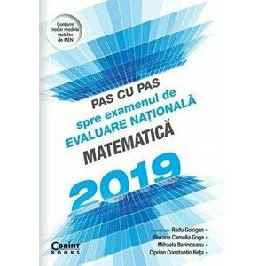 Pas cu pas spre examenul de Evaluare nationala. Matematica 2019 - Radu Gologan, Roxana Goga, Mihaela Berindeanu, Ciprian C-tin Neta imagine