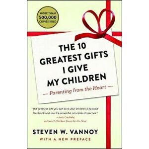 The 10 Greatest Gifts I Give My Children: Parenting from the Heart, Paperback - Steven W. Vannoy imagine