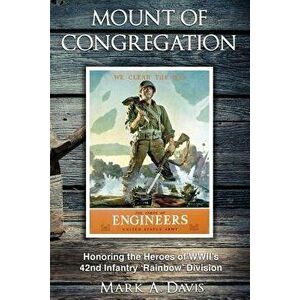 Mount of Congregation: Honoring the Heroes of Wwii's 42nd Infantry 'rainbow' Division, Paperback - Mark A. Davis imagine
