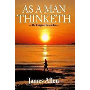 As a Man Thinketh - Complete Original Text, Paperback - James Allen imagine