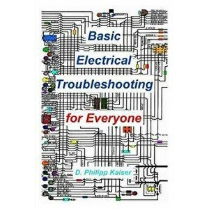 Basic Electrical Troubleshooting for Everyone, Paperback - D. Philipp Kaiser imagine