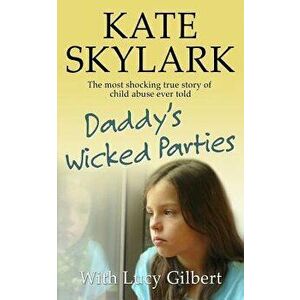Daddy's Wicked Parties: The Most Shocking True Story of Child Abuse Ever Told, Paperback - Kate Skylark imagine
