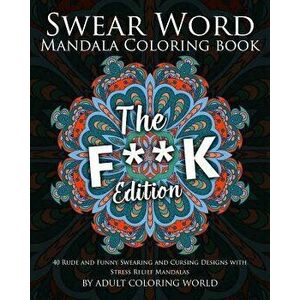 Swear Word Mandala Coloring Book: The F**k Edition - 40 Rude and Funny Swearing and Cursing Designs with Stress Relief Mandalas, Paperback - Adult Col imagine