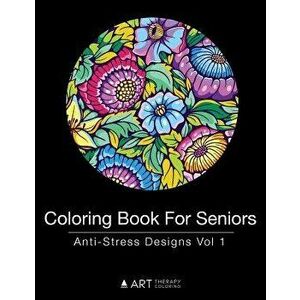 Coloring Book for Seniors: Anti-Stress Designs Vol 1, Paperback - Art Therapy Coloring imagine