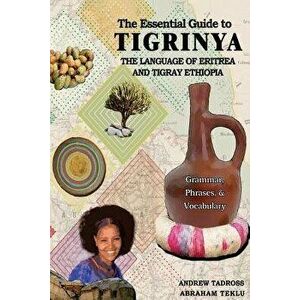 The Essential Guide to Tigrinya: The Language of Eritrea and Tigray Ethiopia, Paperback - Abraham Teklu imagine