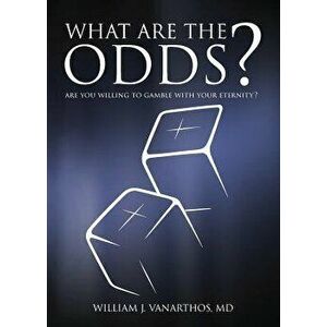 What Are the Odds': Are You Willing to Gamble with Your Eternity', Paperback - William J. Vanarthos M. D. imagine